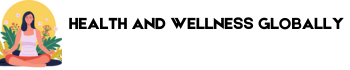 HEALTH AND WELLNESS GLOBALLY